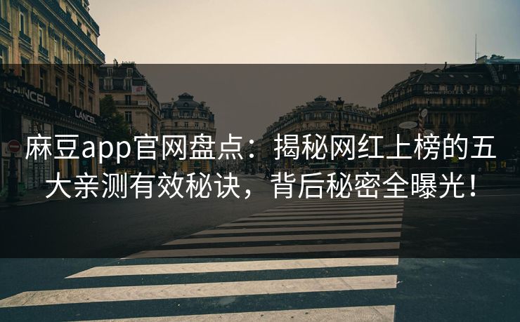 麻豆app官网盘点：揭秘网红上榜的五大亲测有效秘诀，背后秘密全曝光！